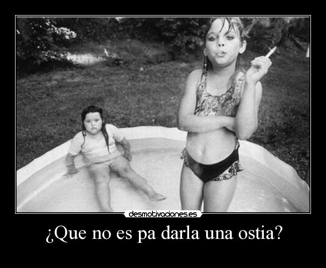 ¿Que no es pa darla una ostia? - 