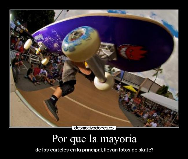 Por que la mayoria - de los carteles en la principal, llevan fotos de skate?