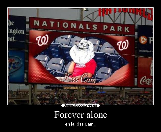 Forever alone - en la Kiss Cam...