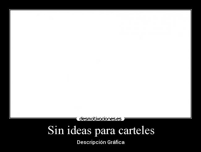 Sin ideas para carteles - Descripción Gráfica
