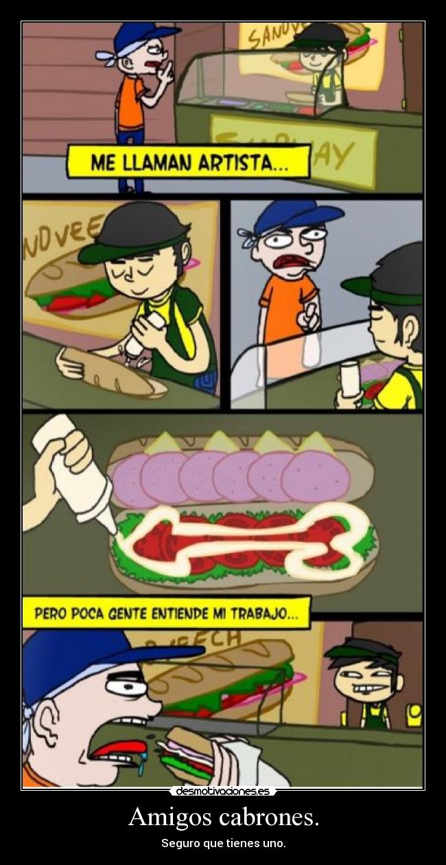 Amigos cabrones. - Seguro que tienes uno.