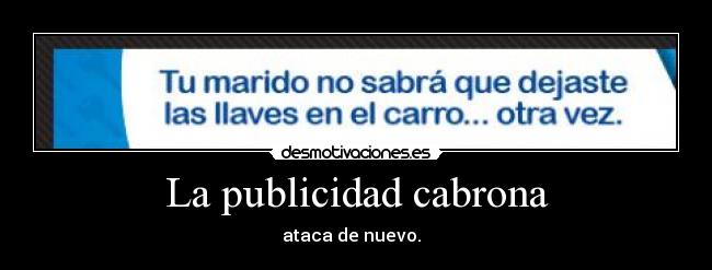 La publicidad cabrona - ataca de nuevo.  