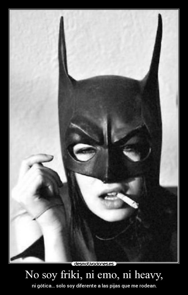 No soy friki, ni emo, ni heavy, -