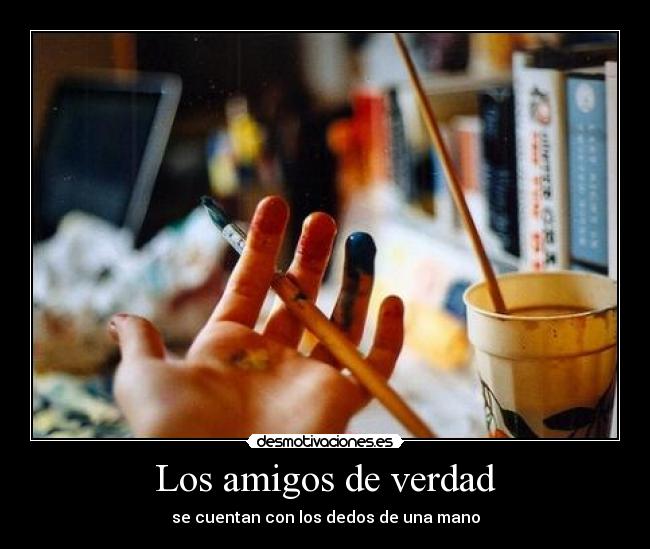 Los amigos de verdad - se cuentan con los dedos de una mano