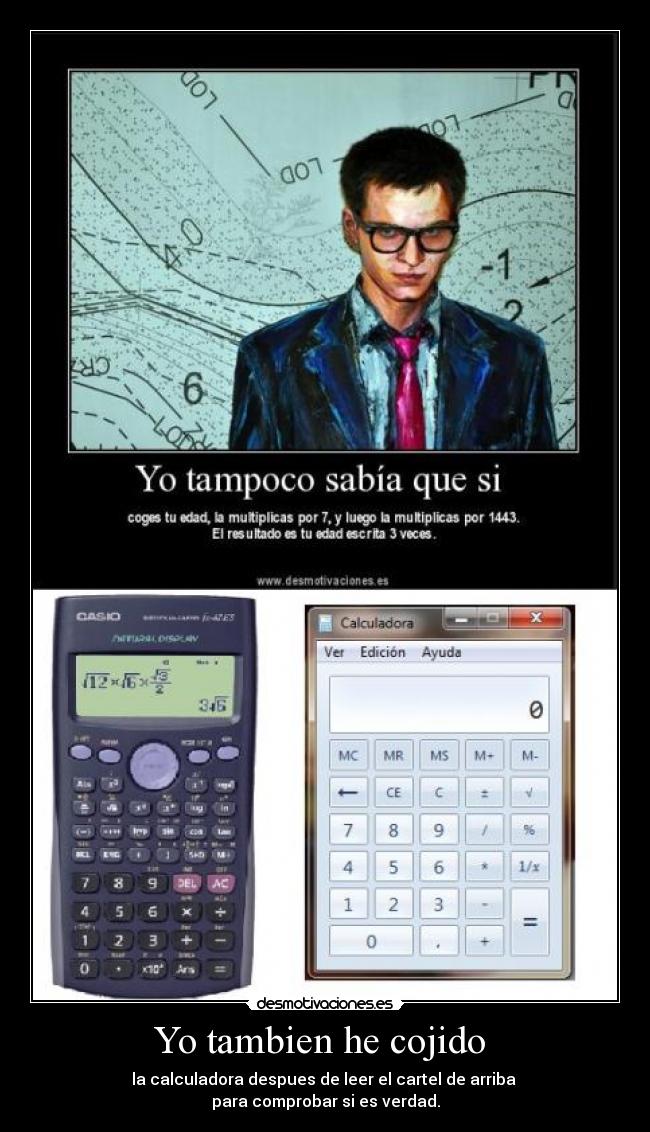 Yo tambien he cojido  - la calculadora despues de leer el cartel de arriba 
para comprobar si es verdad.