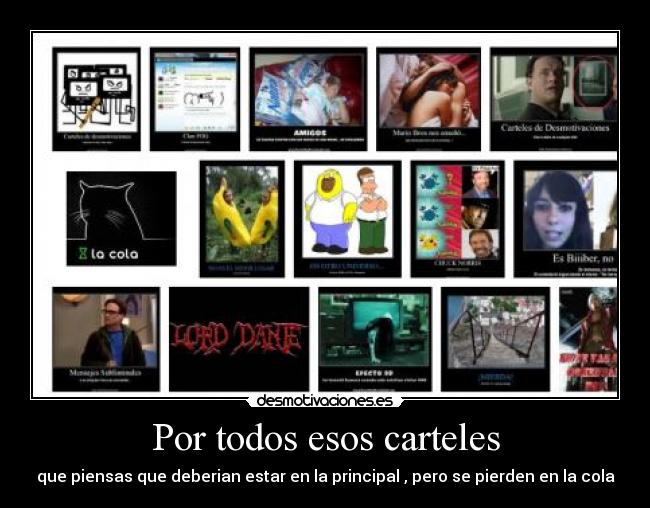 Por todos esos carteles - que piensas que deberian estar en la principal , pero se pierden en la cola