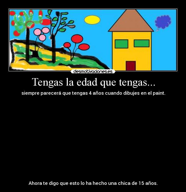 Tengas la edad que tengas... -