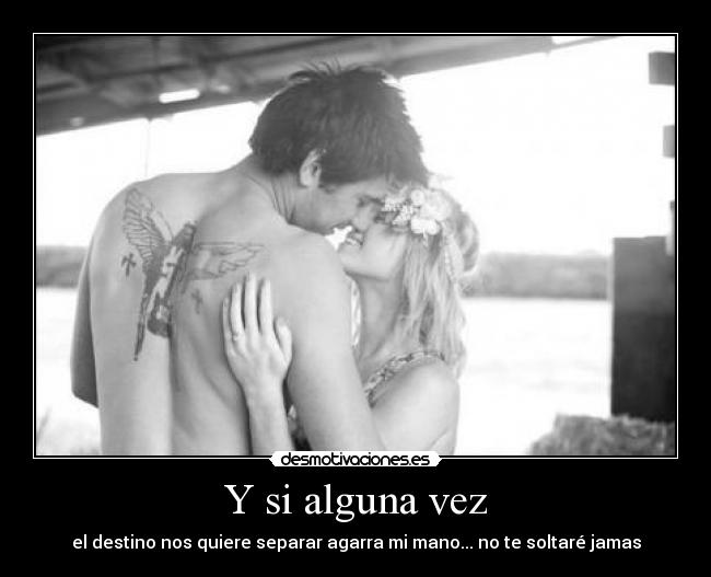 Y si alguna vez - el destino nos quiere separar agarra mi mano... no te soltaré jamas