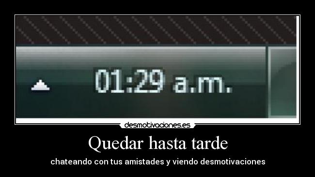 Quedar hasta tarde - chateando con tus amistades y viendo desmotivaciones