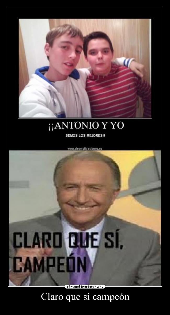 Claro que si campeón -