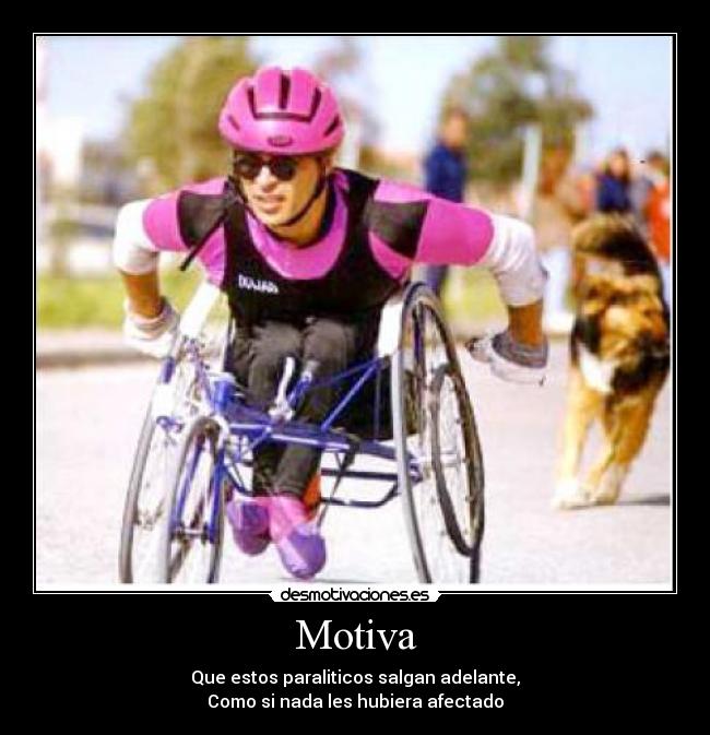 Motiva - Que estos paraliticos salgan adelante,
Como si nada les hubiera afectado