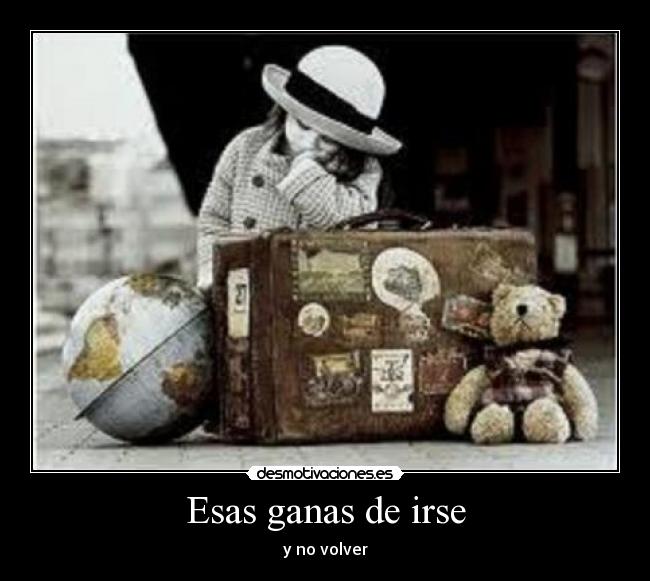 Esas ganas de irse - y no volver