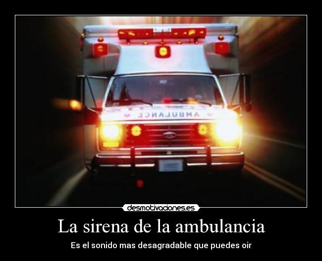 La sirena de la ambulancia - Es el sonido mas desagradable que puedes oir