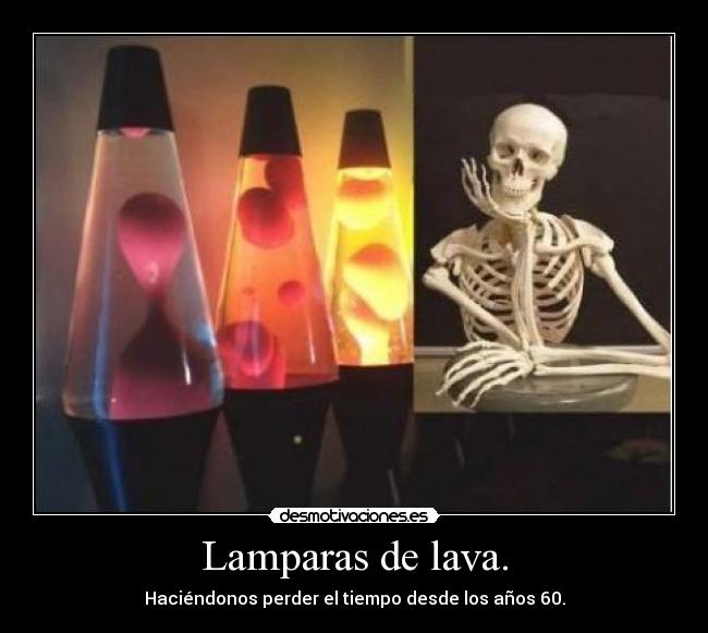 Lamparas de lava. - Haciéndonos perder el tiempo desde los años 60.