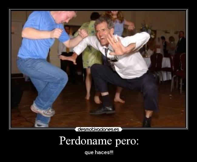 Perdoname pero: -