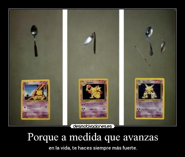 Porque a medida que avanzas - en la vida, te haces siempre más fuerte.