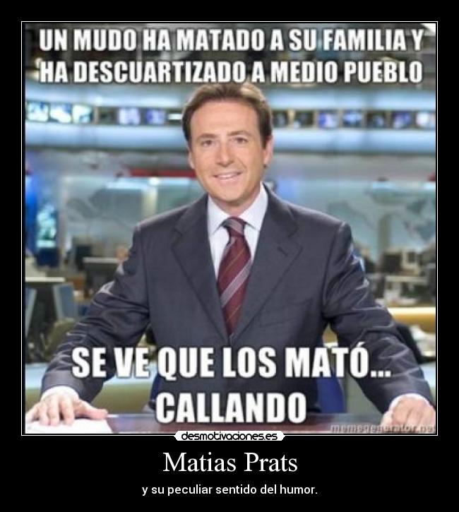 Matias Prats - y su peculiar sentido del humor.