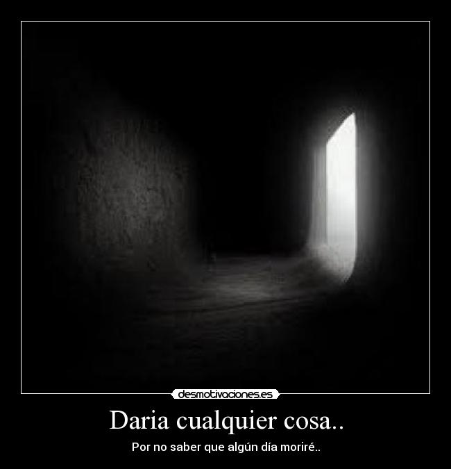 Daria cualquier cosa.. - 