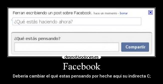 Facebook - Deberia cambiar el qué estas pensando por heche aqui su indirecta C;
