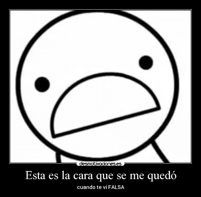 Esta es la cara que se me quedó - cuando te vi FALSA