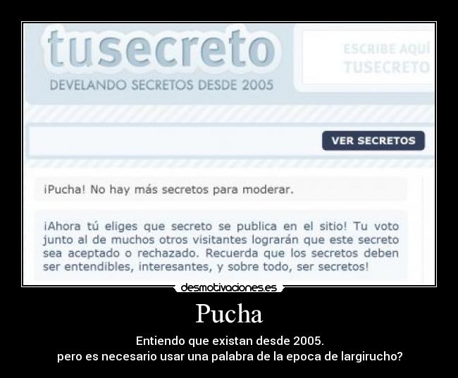 Pucha - Entiendo que existan desde 2005.
pero es necesario usar una palabra de la epoca de largirucho?