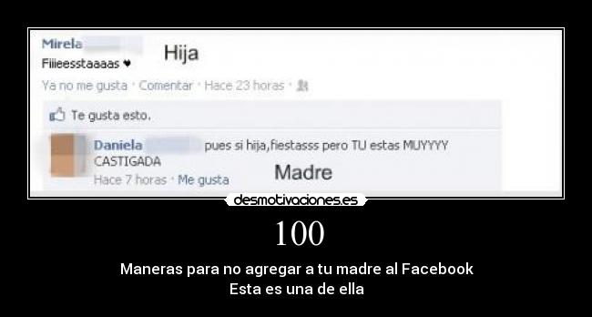 100 - Maneras para no agregar a tu madre al Facebook
Esta es una de ella
