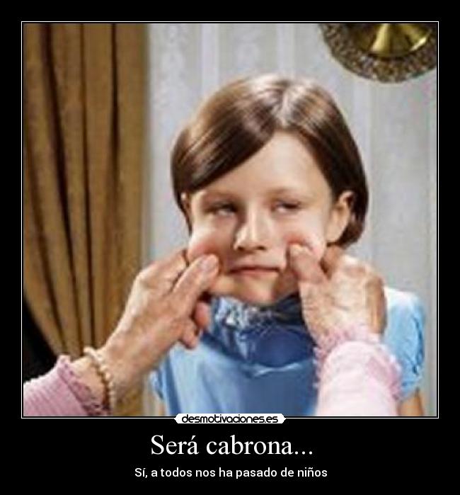 Será cabrona... - Sí, a todos nos ha pasado de niños