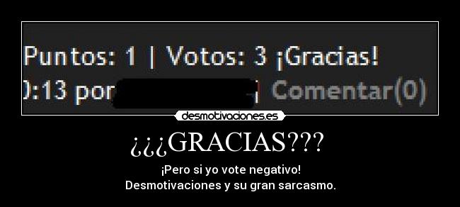 ¿¿¿GRACIAS???  - ¡Pero si yo vote negativo!
Desmotivaciones y su gran sarcasmo.