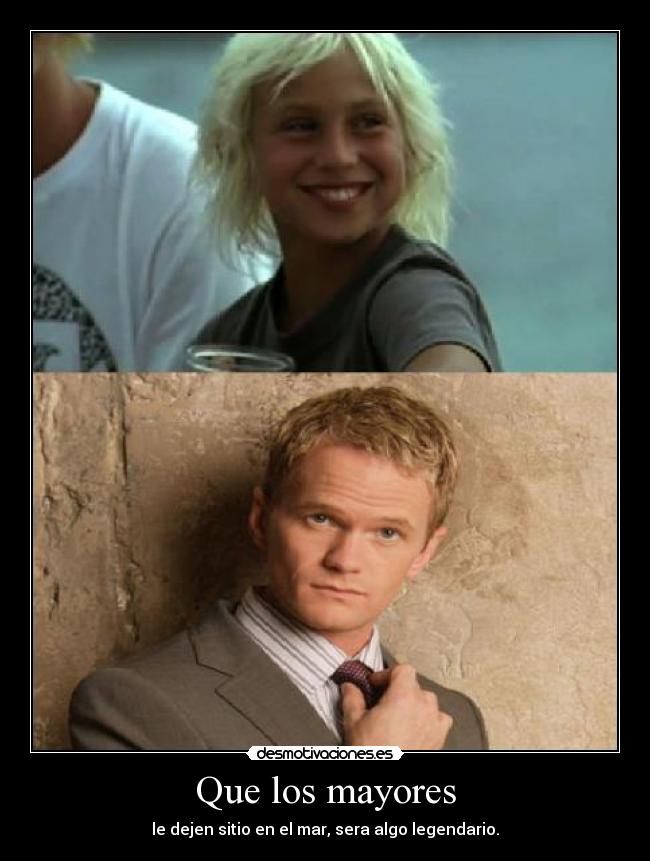 Que los mayores - le dejen sitio en el mar, sera algo legendario.