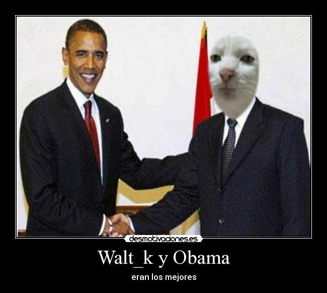 Walt_k y Obama - eran los mejores