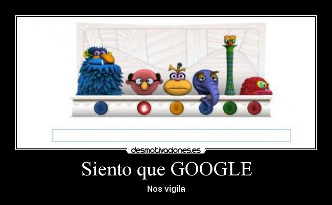 Siento que GOOGLE - Nos vigila