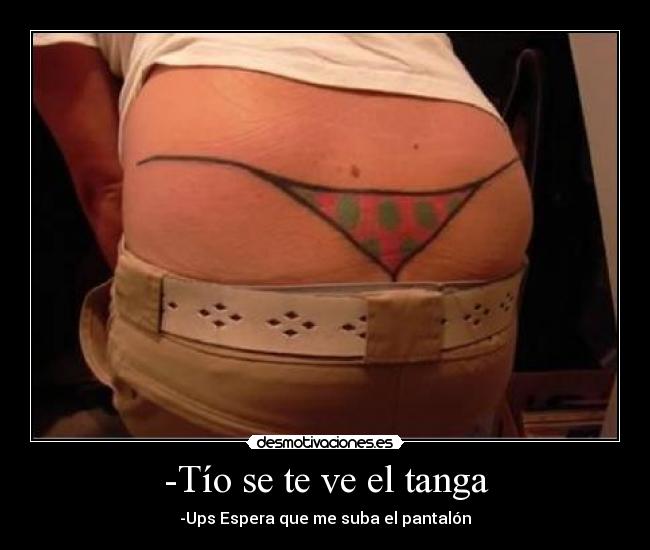 -Tío se te ve el tanga - -Ups Espera que me suba el pantalón