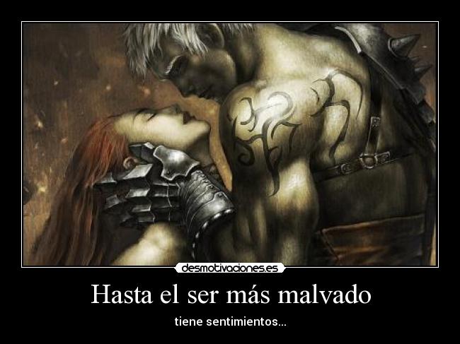 Hasta el ser más malvado - tiene sentimientos...