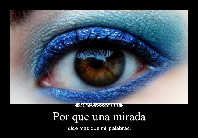 Por que una mirada - dice mas que mil palabras.