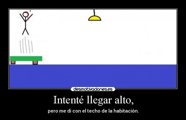 Intenté llegar alto, -