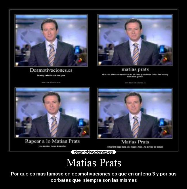 Matias Prats - Por que es mas famoso en desmotivaciones.es que en antena 3 y por sus
corbatas que siempre son las mismas
