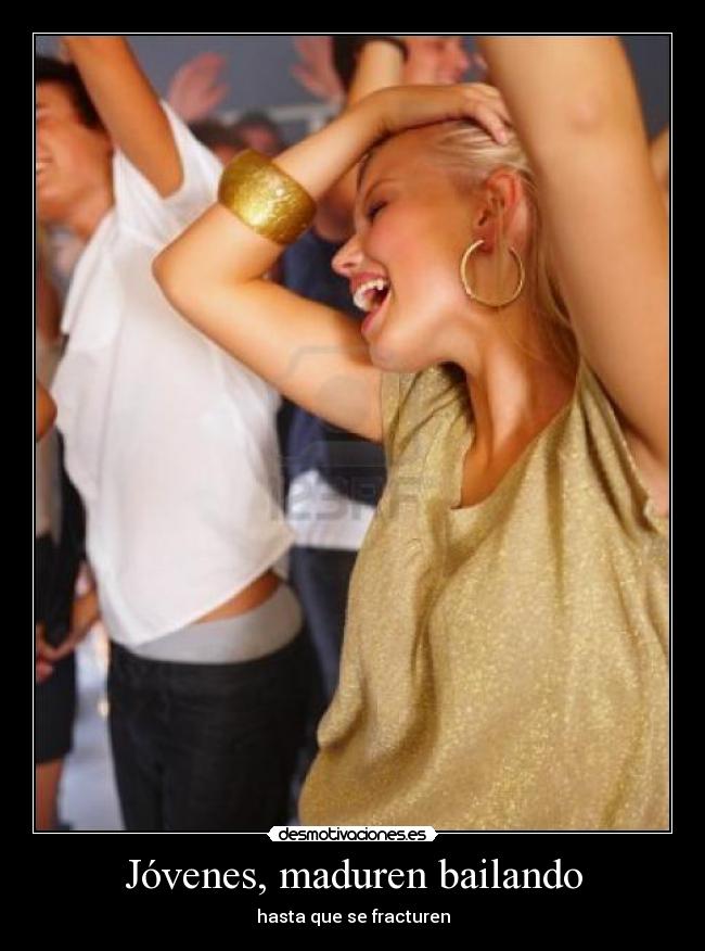 Jóvenes, maduren bailando - hasta que se fracturen