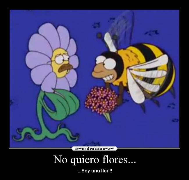 No quiero flores... -