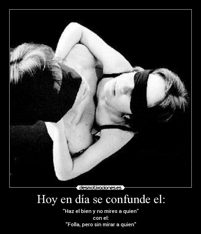 Hoy en día se confunde el: -