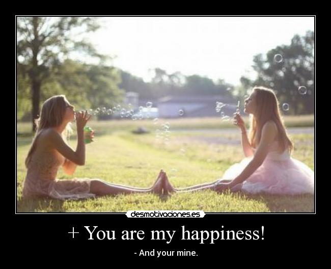 + You are my happiness! - - And your mine.