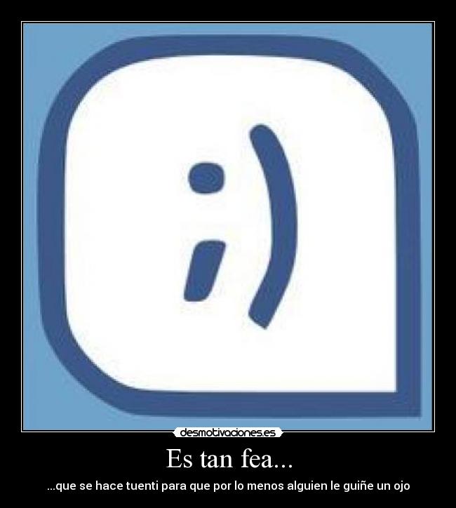 Es tan fea... - ...que se hace tuenti para que por lo menos alguien le guiñe un ojo