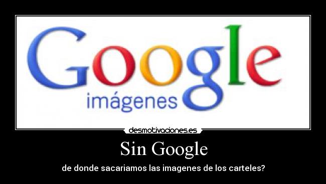 Sin Google - de donde sacariamos las imagenes de los carteles?