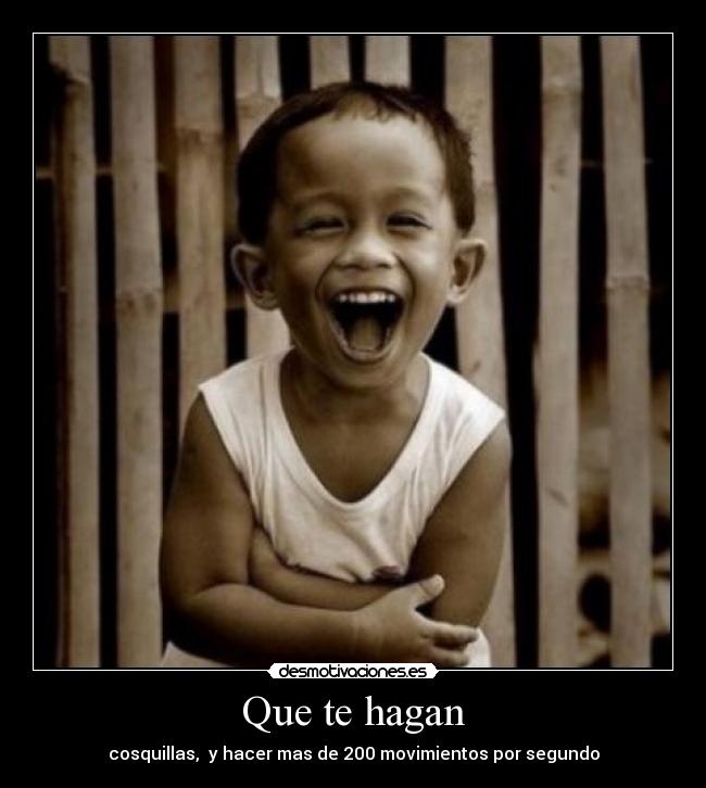 Que te hagan - cosquillas, y hacer mas de 200 movimientos por segundo