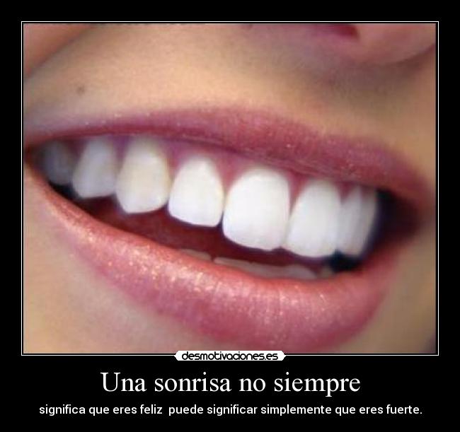 Una sonrisa no siempre - significa que eres feliz  puede significar simplemente que eres fuerte.
