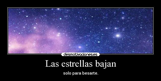Las estrellas bajan - solo para besarte.