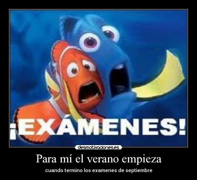 Para mí el verano empieza - cuando termino los examenes de septiembre