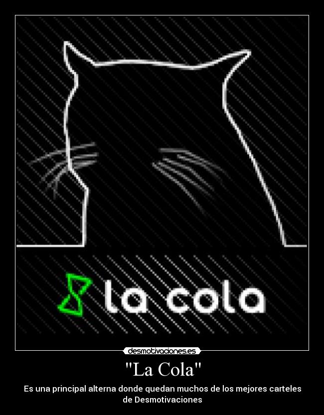 La Cola - Es una principal alterna donde quedan muchos de los mejores carteles
de Desmotivaciones