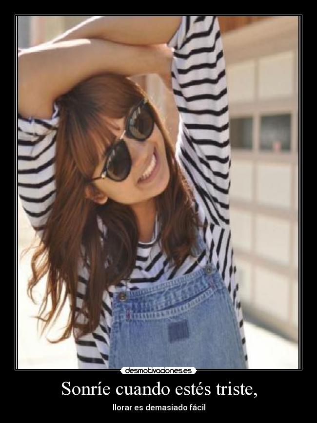 Sonríe cuando estés triste, - 