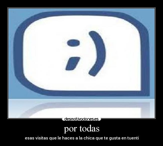 por todas - esas visitas que le haces a la chica que te gusta en tuenti