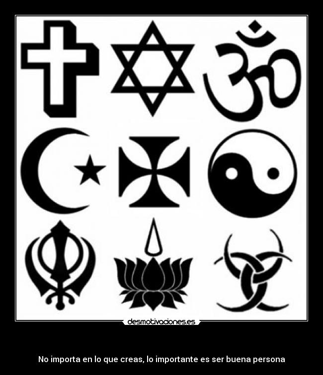   - No importa en lo que creas, lo importante es ser buena persona